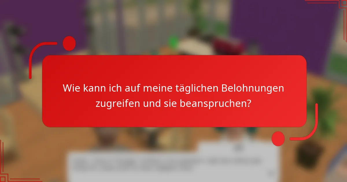 Wie kann ich auf meine täglichen Belohnungen zugreifen und sie beanspruchen?