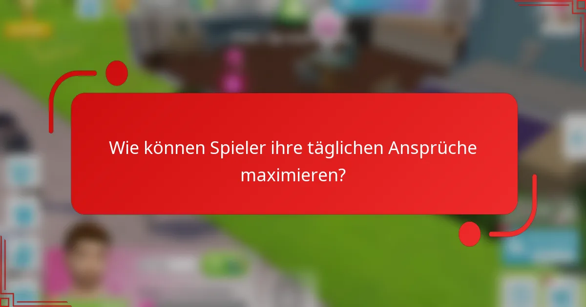 Wie können Spieler ihre täglichen Ansprüche maximieren?